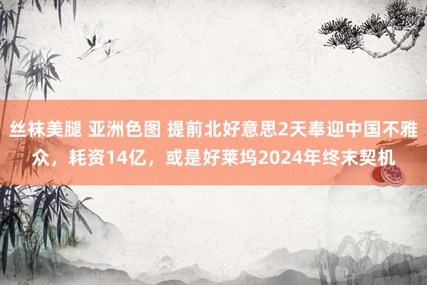 丝袜美腿 亚洲色图 提前北好意思2天奉迎中国不雅众，耗资14亿，或是好莱坞2024年终末契机